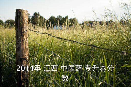 2014年 江西 中醫(yī)藥 專升本分?jǐn)?shù)