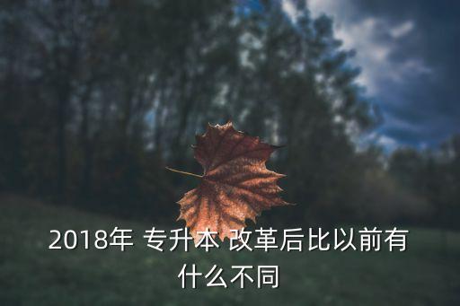 2018年 專升本 改革后比以前有什么不同