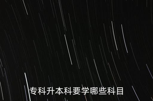 專科升本科要學(xué)哪些科目