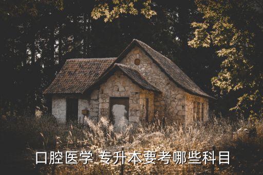 口腔醫(yī)學(xué) 專升本要考哪些科目