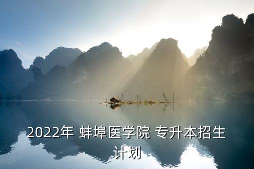 2022年 蚌埠醫(yī)學(xué)院 專升本招生計(jì)劃