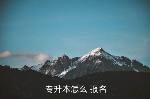  專升本怎么 報名