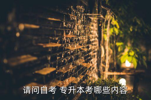 請(qǐng)問自考 專升本考哪些內(nèi)容