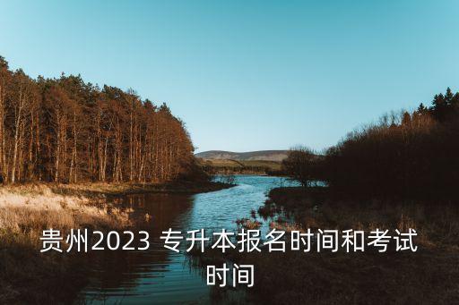 貴州2023 專升本報名時間和考試時間