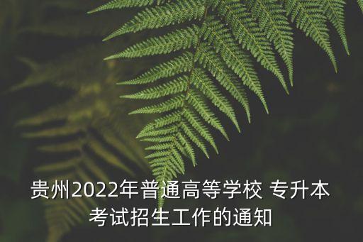 貴州2022年普通高等學校 專升本考試招生工作的通知