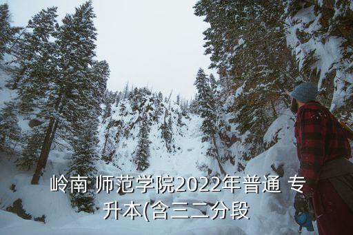  嶺南 師范學(xué)院2022年普通 專升本(含三二分段