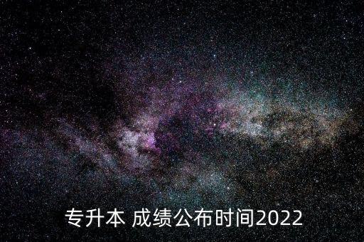  專(zhuān)升本 成績(jī)公布時(shí)間2022