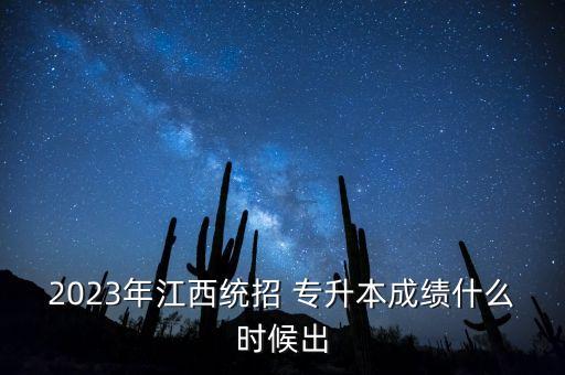 2023年江西統招 專升本成績什么時候出