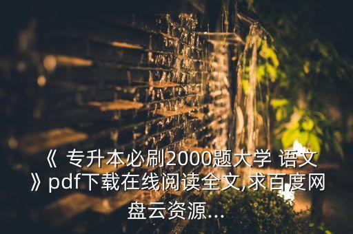 《 專升本必刷2000題大學(xué) 語文》pdf下載在線閱讀全文,求百度網(wǎng)盤云資源...