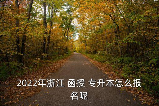 2022年浙江 函授 專升本怎么報(bào)名呢