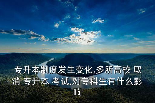  專升本制度發(fā)生變化,多所高校 取消 專升本 考試,對?？粕惺裁从绊? class=