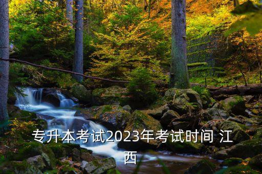  專升本考試2023年考試時(shí)間 江西