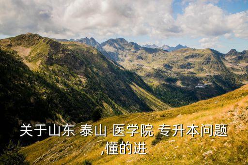 關于山東 泰山 醫(yī)學院 專升本問題,懂的進