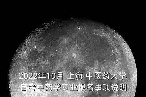 2022年10月 上海 中醫(yī)藥大學(xué)自考中藥學(xué)專業(yè)報(bào)名事項(xiàng)說(shuō)明