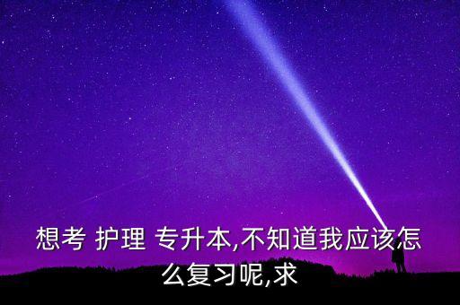 護理專升本考試模擬題,新疆醫(yī)科大學專升本考試模擬題