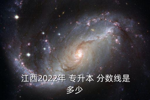  江西2022年 專升本 分?jǐn)?shù)線是多少