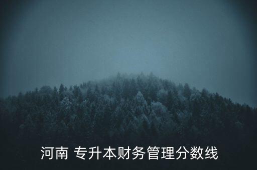  河南 專升本財(cái)務(wù)管理分?jǐn)?shù)線