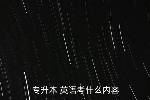  專升本 英語(yǔ)考什么內(nèi)容