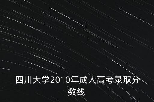 四川大學成教專升本錄取線,成考四川大學專升本錄取線