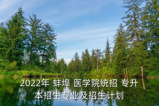 2022年 蚌埠 醫(yī)學(xué)院統(tǒng)招 專(zhuān)升本招生專(zhuān)業(yè)及招生計(jì)劃