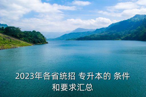 2023年各省統(tǒng)招 專升本的 條件和要求匯總