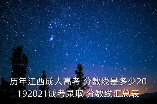 歷年江西成人高考 分?jǐn)?shù)線是多少20192021成考錄取 分?jǐn)?shù)線匯總表