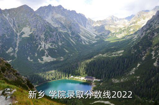  新鄉(xiāng) 學院錄取分數(shù)線2022