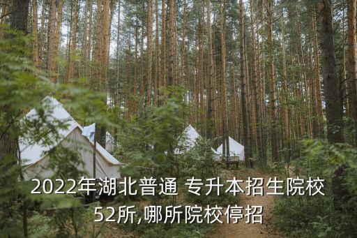 2022年湖北普通 專升本招生院校52所,哪所院校停招