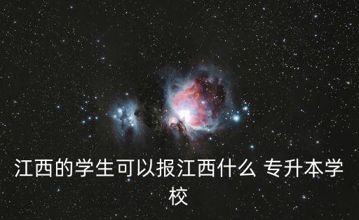 江西的學(xué)生可以報(bào)江西什么 專(zhuān)升本學(xué)校