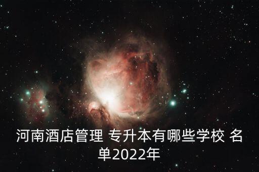 河南酒店管理 專升本有哪些學(xué)校 名單2022年