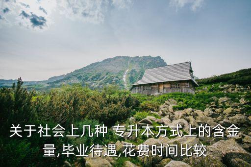 關于社會上幾種 專升本方式上的含金量,畢業(yè)待遇,花費時間比較