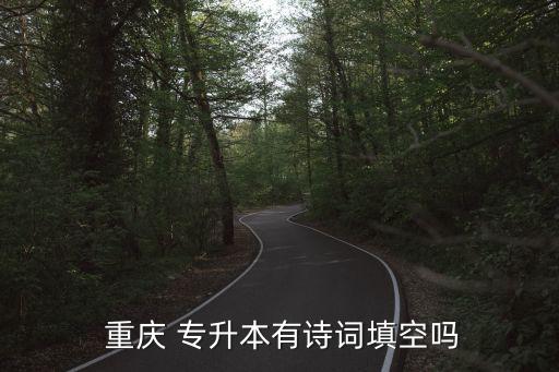  重慶 專升本有詩詞填空嗎