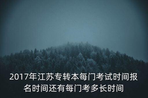 2017年江蘇專轉(zhuǎn)本每門考試時間報名時間還有每門考多長時間