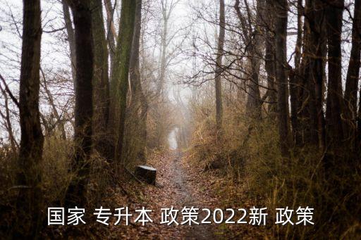 國(guó)家 專升本 政策2022新 政策