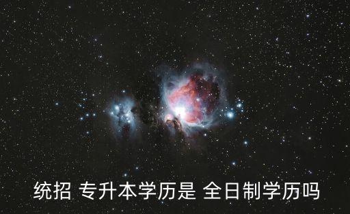  統(tǒng)招 專升本學(xué)歷是 全日制學(xué)歷嗎