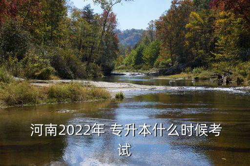  河南2022年 專升本什么時(shí)候考試