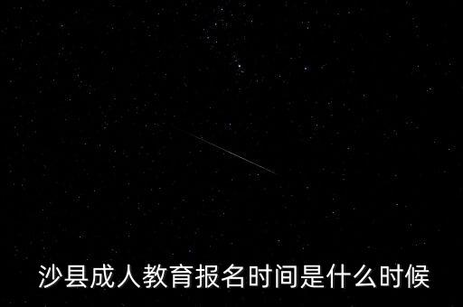  沙縣成人教育報名時間是什么時候