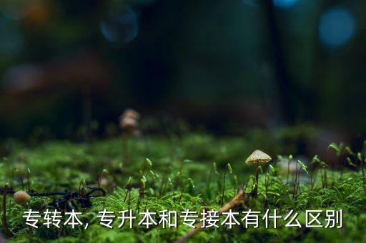 專轉(zhuǎn)本, 專升本和專接本有什么區(qū)別