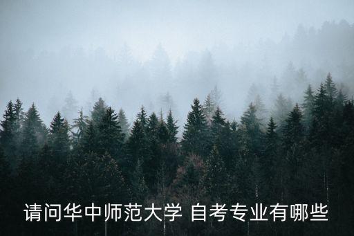 請(qǐng)問華中師范大學(xué) 自考專業(yè)有哪些