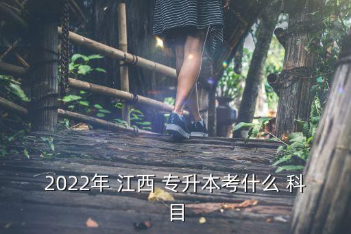 2022年 江西 專升本考什么 科目