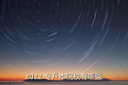 2022 專(zhuān)升本院校有哪些