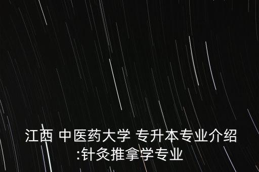  江西 中醫(yī)藥大學(xué) 專升本專業(yè)介紹:針灸推拿學(xué)專業(yè)