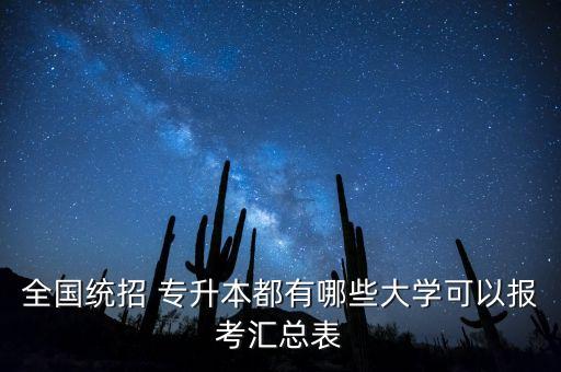 全國(guó)統(tǒng)招 專升本都有哪些大學(xué)可以報(bào)考匯總表