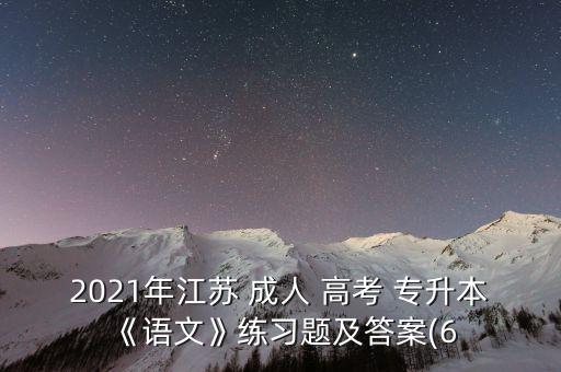 2021年江蘇 成人 高考 專升本《語文》練習題及答案(6