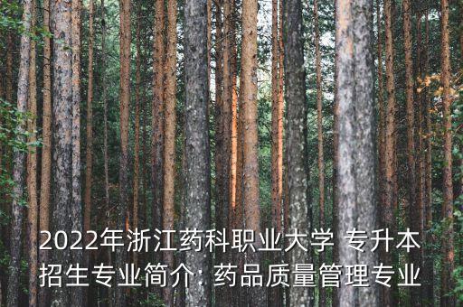 2022年浙江藥科職業(yè)大學 專升本招生專業(yè)簡介: 藥品質量管理專業(yè)