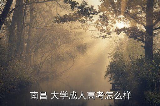  南昌 大學(xué)成人高考怎么樣