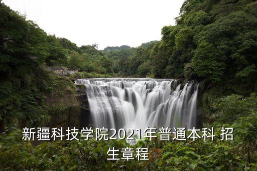 新疆科技學(xué)院2021年普通本科 招生章程