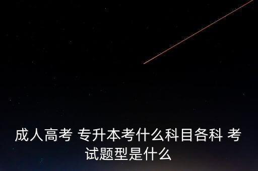 成人高考 專升本考什么科目各科 考試題型是什么