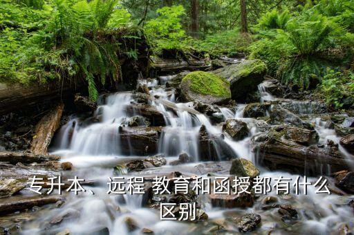  專升本、遠(yuǎn)程 教育和函授都有什么區(qū)別