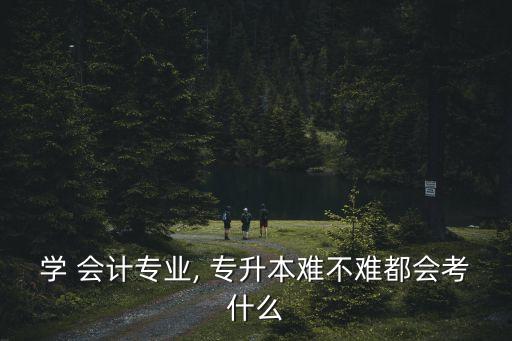 會計(jì)專升本容易嗎